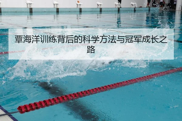 覃海洋训练背后的科学方法与冠军成长之路