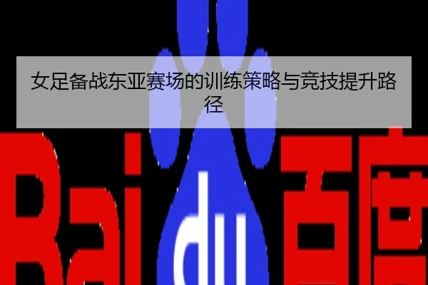 女足备战东亚赛场的训练策略与竞技提升路径