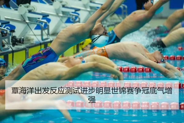 覃海洋出发反应测试进步明显世锦赛争冠底气增强