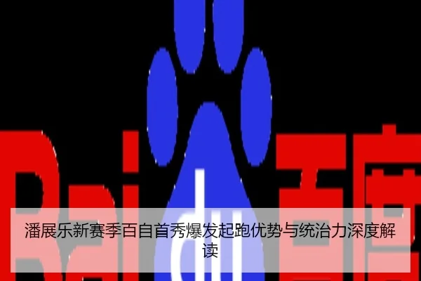 潘展乐新赛季百自首秀爆发起跑优势与统治力深度解读